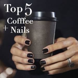 Top 5 Coffee + Nails