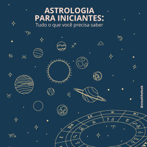 Astrologia para iniciantes: Tudo o que você precisa saber