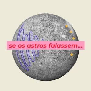 Se os astros falassem…