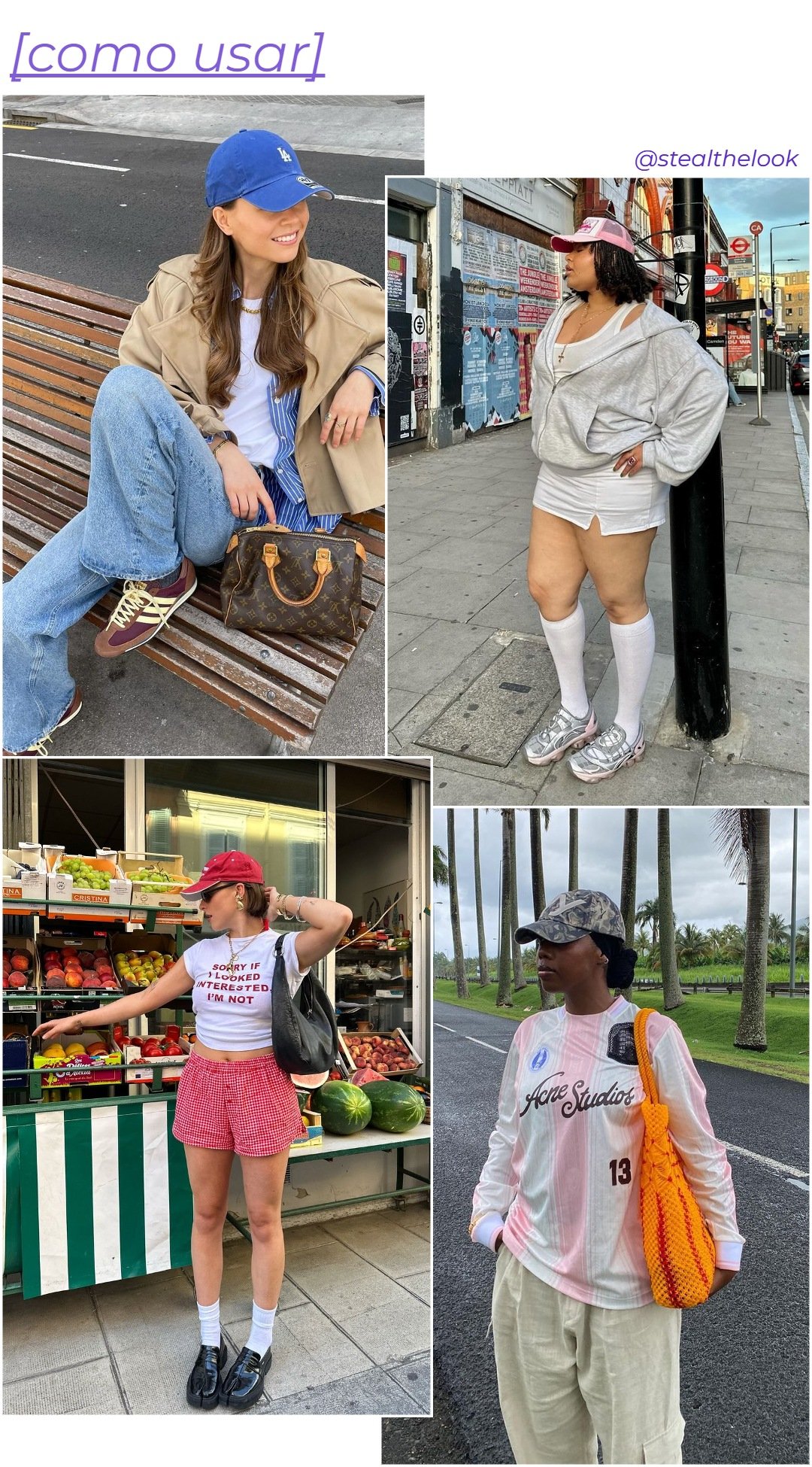 Looks casuais com toques esportivos e modernos: jaqueta oversized e jeans; moletom, minissaia e tênis chunky; camiseta divertida e shorts xadrez; camisa de futebol e calça larga. Bonés e acessórios estilosos completam os visuais urbanos e despojados.