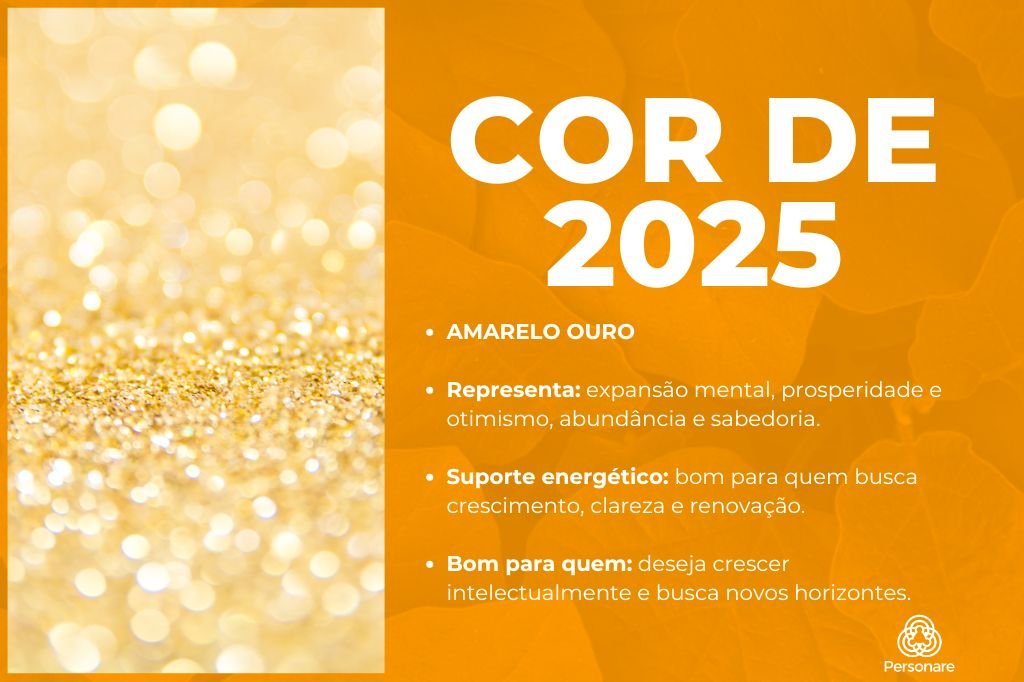 Amarelo Ouro é a cor de 2025, simbolizando expansão mental, prosperidade e renovação. Ideal para busca de novos horizontes.